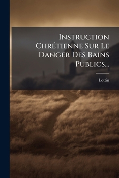 Paperback Instruction Chrétienne Sur Le Danger Des Bains Publics... [French] Book