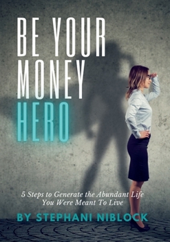 Paperback Be Your Money Hero: 5 Steps to Generate the Abundant Life You Were Meant To Live Book