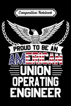 Composition Notebook: Proud American Union Operating Engineer  Journal/Notebook Blank Lined Ruled 6x9 100 Pages