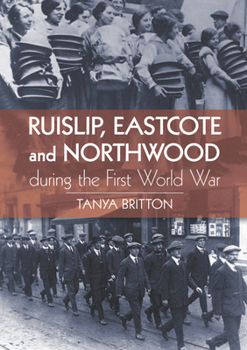 Paperback Ruislip, Eastcote and Northwood During the First World War Book