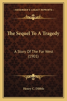 Paperback The Sequel To A Tragedy: A Story Of The Far West (1901) Book