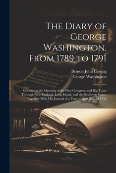 Paperback The Diary of George Washington, From 1789 to 1791: Embracing the Opening of the First Congress, and His Tours Through New England, Long Island, and th Book