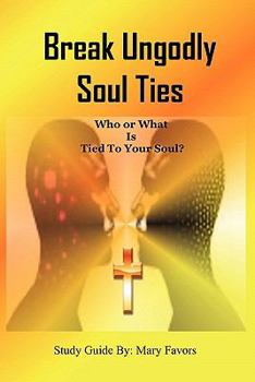 Paperback Break Ungodly Soul Ties (Who or What Is Tied to Your Soul?) Book