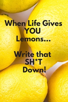 Paperback When Life Gives YOU Lemons..Write that SH*T Down: Daily Journal, Funny Journal, 200 lined pages for writing Book