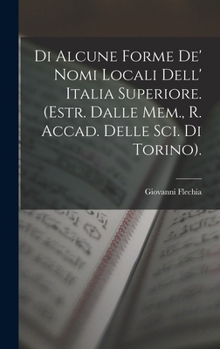 Hardcover Di Alcune Forme De' Nomi Locali Dell' Italia Superiore. (Estr. Dalle Mem., R. Accad. Delle Sci. Di Torino). [Italian] Book
