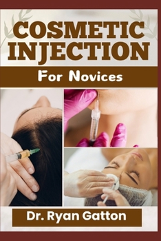 Paperback Cosmetic Injection for Novices: Guide to Botox, Dermal Fillers, and Anti-Aging Techniques - From Certification to Safe Practices, Business Building, a Book
