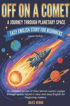 Off on a Comet: A Journey through Planetary Space – Easy English Story for Beginners (Level A1/A2): An adapted version of Jules Verne’s cosmic voyage ... clear and easy English for beginning readers.