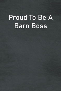 Proud To Be A Barn Boss: Lined Notebook For Men, Women And Co Workers