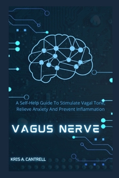 VAGUS NERVE: A Self-Help Guide To Stimulate Vagal Tone, Relieve Anxiety And Prevent Inflammation