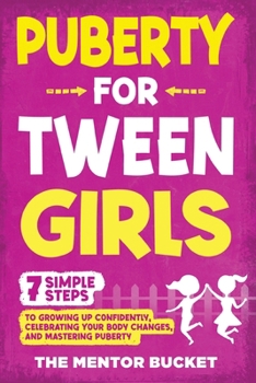Paperback Puberty for Tween Girls: "7" Simple Steps to Growing Up Confidently, Celebrating Your Body Changes, and Mastering Puberty Book