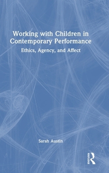 Hardcover Working with Children in Contemporary Performance: Ethics, Agency and Affect Book