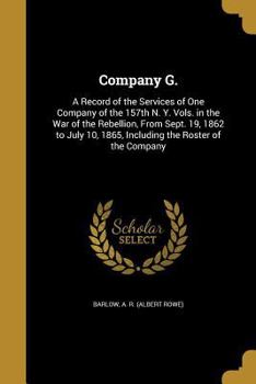 Paperback Company G.: A Record of the Services of One Company of the 157th N. Y. Vols. in the War of the Rebellion, From Sept. 19, 1862 to J Book