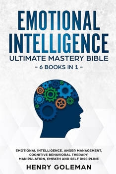 Paperback Emotional Intelligence Ultimate Mastery Bible: 6 Books In 1: Emotional Intelligence, Anger Management, Cognitive Behavioral Therapy, Manipulation, Emp Book