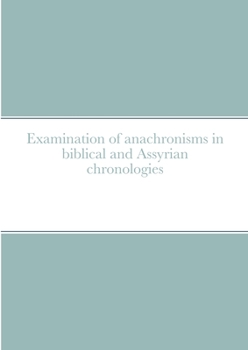 Paperback Examination of anachronisms in biblical and Assyrian chronologies Book