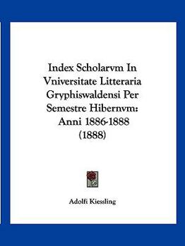 Paperback Index Scholarvm In Vniversitate Litteraria Gryphiswaldensi Per Semestre Hibernvm: Anni 1886-1888 (1888) [Latin] Book