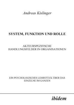 Paperback System, Funktion und Rolle. Akteurspezifische Handlungsfelder in Organisationen. Ein psychologisches Lehrstück über das Einzelne im Ganzen [German] Book