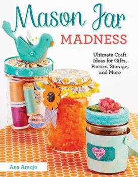 Paperback Mason Jar Madness: Ultimate Craft Ideas for Gifts, Parties, Storage, and More Book