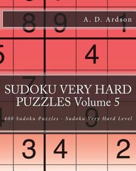 Paperback SUDOKU VERY HARD PUZZLES Volume 5: 400 Sudoku Puzzles – Sudoku Very Hard Level Book