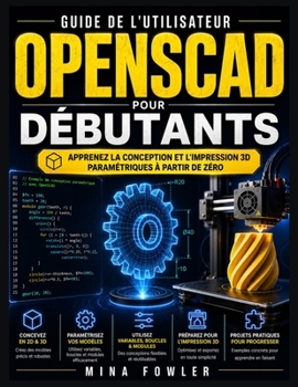 Guide de l'utilisateur OpenSCAD pour débutants: Apprenez la conception et l'impression 3D paramétriques à partir de zéro (French Edition)