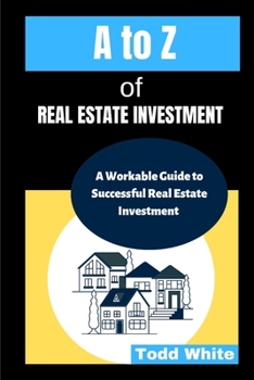 Paperback A to Z of Real Estate Investment: A Workable Guide to Successful Real Estate Investment Book