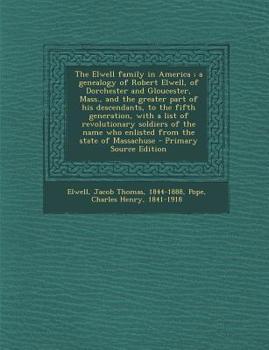 Paperback The Elwell Family in America; A Genealogy of Robert Elwell, of Dorchester and Gloucester, Mass., and the Greater Part of His Descendants, to the Fifth Book