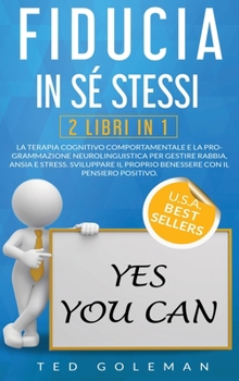 Hardcover Fiducia in s? stessi: 2 libri in 1 - Terapia Cognitivo Comportamentale e Programmazione Neurolinguistica per gestire rabbia, ansia e stress. [Italian] Book