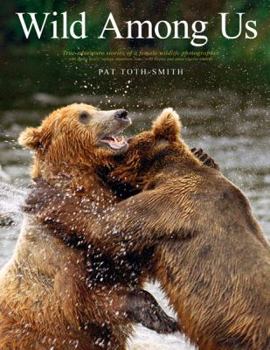 Paperback Wild Among Us: True adventures of a female wildlife photographer who stalks bears, wolves, mountain lions, wild horses and other elusive wildlife Book