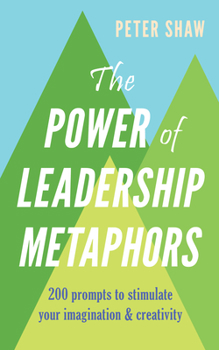 Paperback The Power of Leadership Metaphors: 200 Prompt to Stimulate Your Imagination and Creativity Book