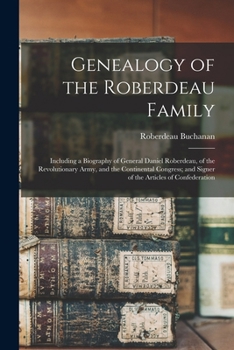Paperback Genealogy of the Roberdeau Family: Including a Biography of General Daniel Roberdeau, of the Revolutionary Army, and the Continental Congress; and Sig Book