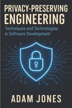 Privacy-Preserving Engineering: Techniques and Technologies in Software Development