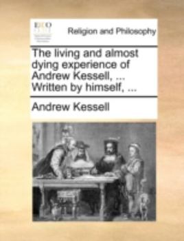 Paperback The Living and Almost Dying Experience of Andrew Kessell, ... Written by Himself, ... Book