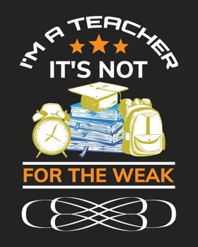 I'm a teacher. It's not for the weak.: Daily, Weekly,  Monthly And Yearly  Teacher Planner | Academic Year Lesson Plan and Record Book