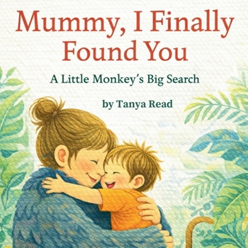 Mummy, I finally found you!: A little monkey’s big search