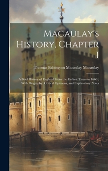 Hardcover Macaulay's History, Chapter I: A Brief History of England From the Earliest Times to 1660; With Biography, Critical Opinions, and Explanatory Notes Book