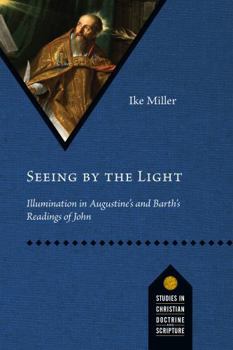 Paperback Seeing by the Light: Illumination in Augustine's and Barth's Readings of John Book