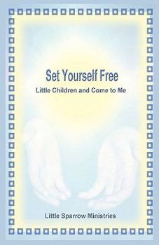 Set Yourself Free Little Children and Come to Me