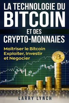 Paperback Bitcoin: La Technologie du Bitcoin Et des Crypto-monnaies, Maîtriser le bitcoin - Exploiter, Investir et Négocier (Livre en Fra [French] Book