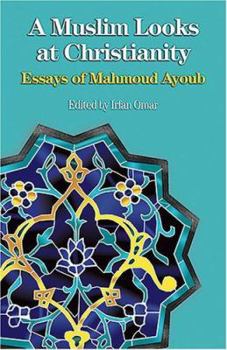 A Muslim Looks at Christianity: Essays of Mahmoud Ayoub - Book  of the Faith Meets Faith