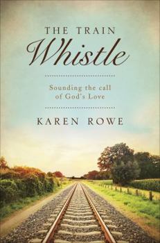 Paperback The Train Whistle: Sounding the Call of God's Love Book