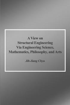 Paperback A View on Structural Engineering Via Engineering Science, Mathematics, Philosophy, and Arts Book