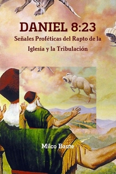 Paperback Daniel 8: 23 Se?ales Prof?ticas del Rapto de la Iglesia y la Tribulaci?n [Spanish] Book