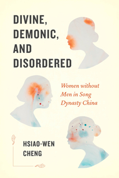 Hardcover Divine, Demonic, and Disordered: Women Without Men in Song Dynasty China Book