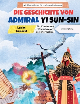 Paperback Die Geschichte von Admiral Yi Sun-sin leicht verständlich gemacht - eine koreanische Heldengeschichte für Kinder und Erwachsene! Mit Illustrationen fü [German] Book