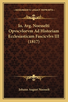 Paperback Io. Avg. Noesselti Opvscvlorvm Ad Historiam Ecclesiasticam Fascicvlvs III (1817) [Latin] Book