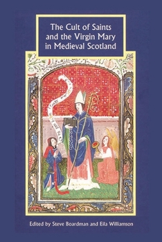 The Cult of Saints and the Virgin Mary in Medieval Scotland - Book  of the Studies in Celtic History