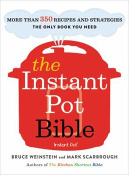 Paperback The Instant Pot Bible: More Than 350 Recipes and Strategies: The Only Book You Need for Every Model of Instant Pot Book