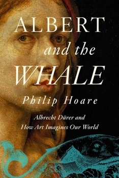 Hardcover Albert and the Whale: Albrecht D?rer and How Art Imagines Our World Book