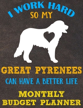 Monthly Budget Planner: Monthly Weekly Daily Budget Planner (Undated - Start Any Time) Bill Tracker Budget Tracker Financial Planner for Great Pyrenees Dog Puppy Owners and Lovers