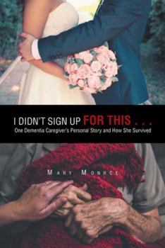 Paperback I Didn't Sign up for This . . .: One Dementia Caregiver's Personal Story and How She Survived Book