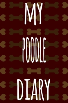 My Poodle Diary: The perfect gift for the dog owner in your life - 6x9 119 page lined journal!